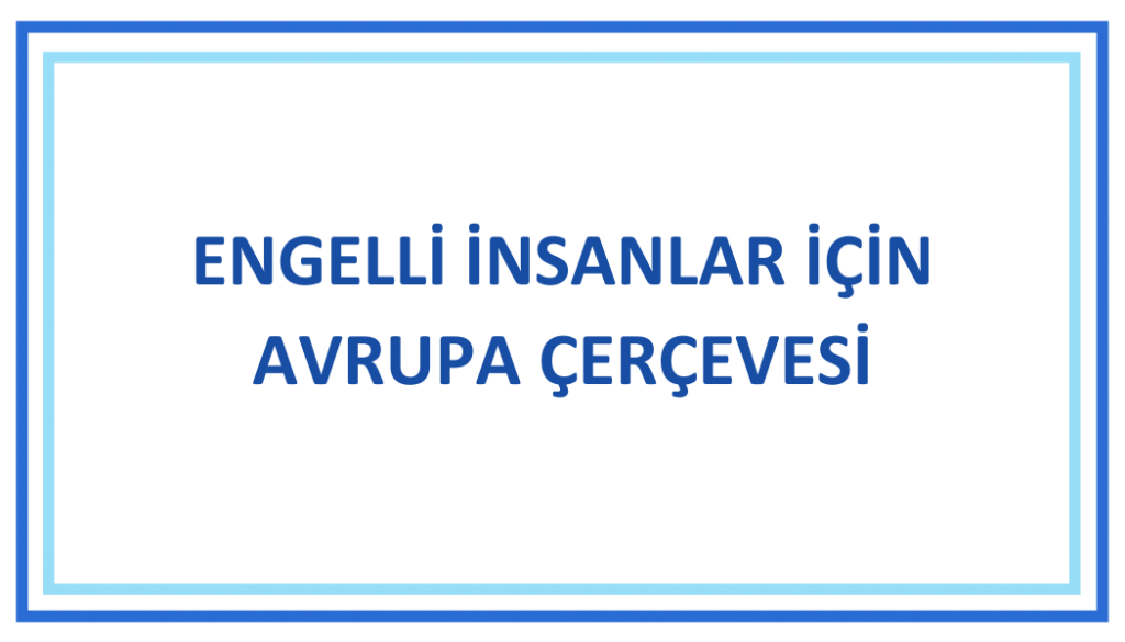 ENGELLİ İNSANLAR İÇİN AVRUPA ÇERÇEVESİ