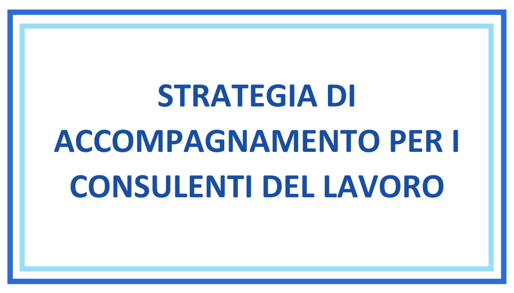STRATEGIA DI ACCOMPAGNAMENTO PER I CONSULENTI DEL LAVORO