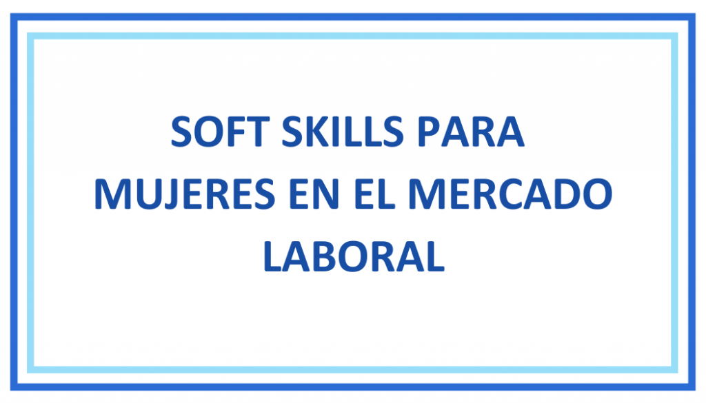 Soft skills para mujeres en el mercado laboral