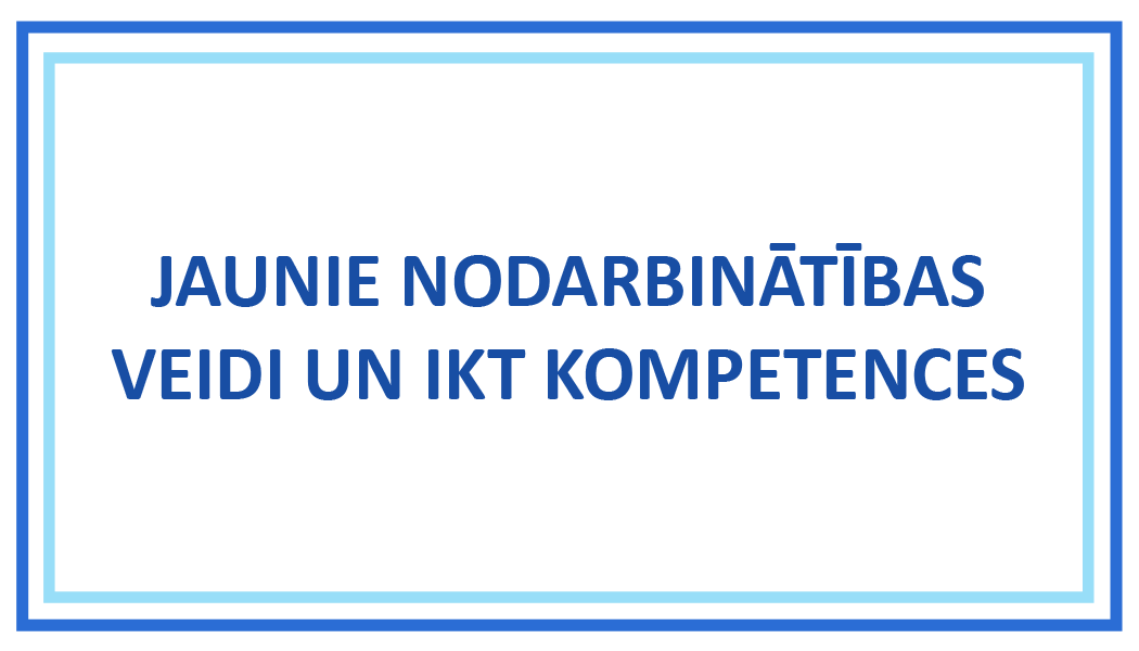 JAUNIE NODARBINĀTĪBAS VEIDI UN IKT KOMPETENCES JAUNIE NODARBINĀTĪBAS VEIDI UN IKT KOMPETENCES