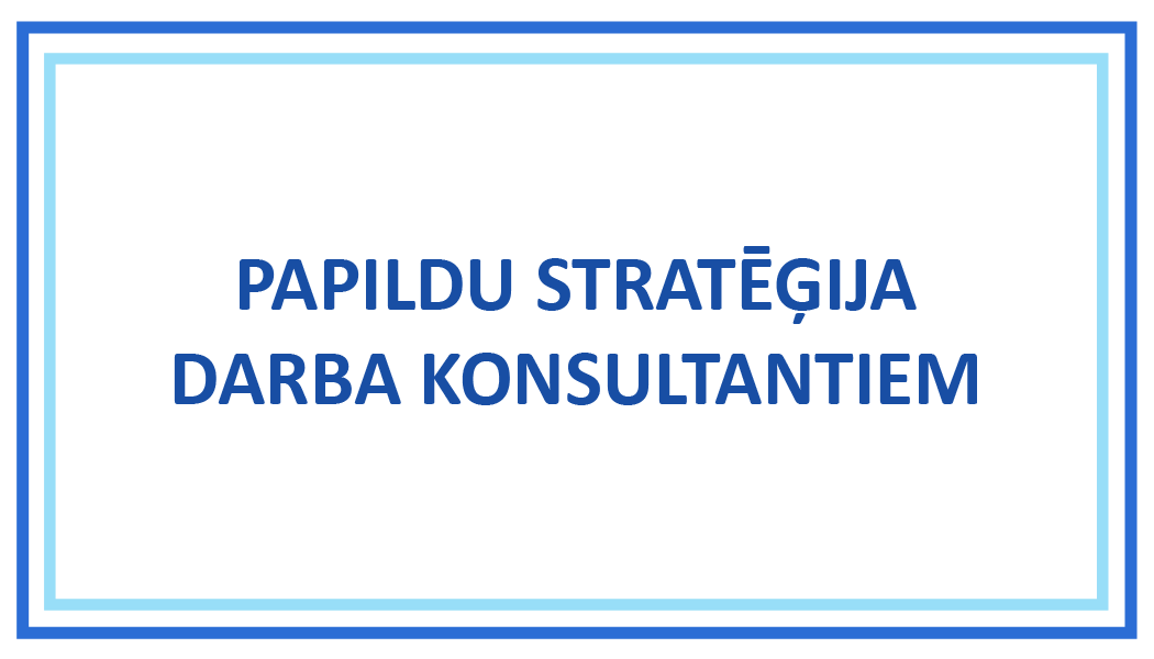 PAPILDU STRATĒĢIJA DARBA KONSULTANTIEM PAPILDU STRATĒĢIJA DARBA KONSULTANTIEM