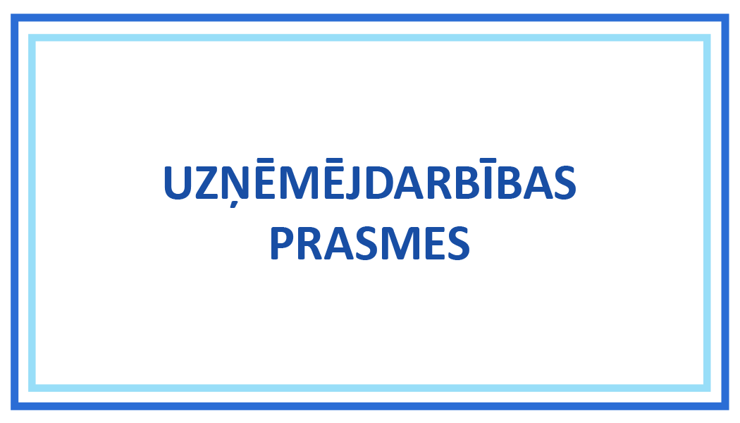 UZŅĒMĒJDARBĪBAS PRASMES UZŅĒMĒJDARBĪBAS PRASMES