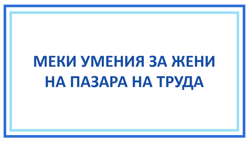 МЕКИ УМЕНИЯ ЗА ЖЕНИ НА ПАЗАРА НА ТРУДА